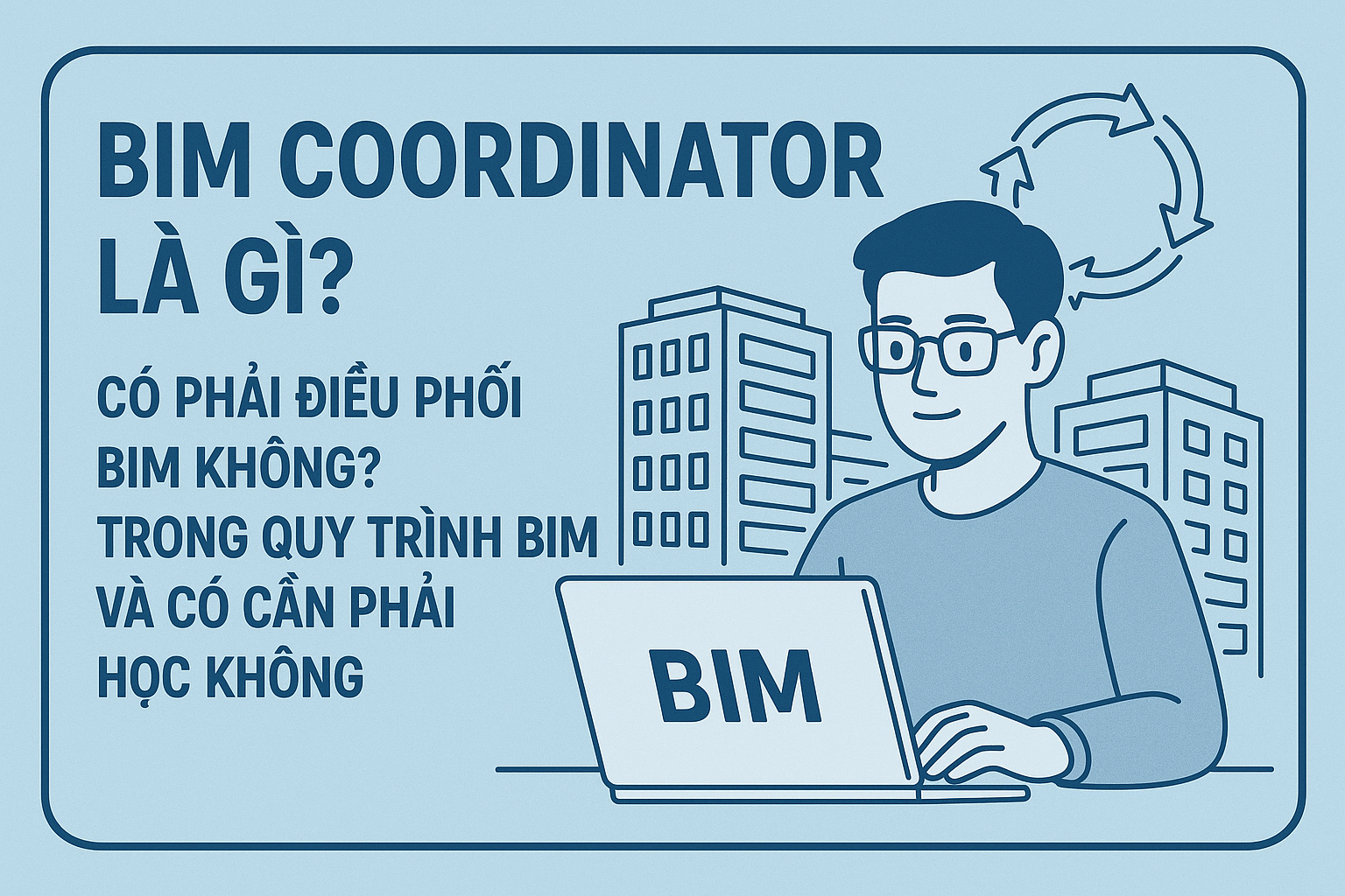 BIM Coordinator là gì Làm gì trong quy trình BIM và có cần phải học không