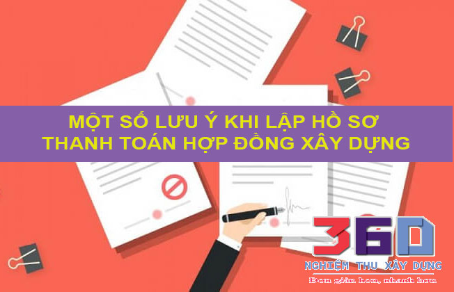 Một số lưu ý khi lập hồ sơ thanh toán hợp đồng xây dựng