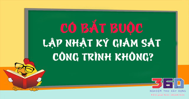 CÓ BẮT BUỘC LẬP NHẬT KÝ GIÁM SÁT CÔNG TRÌNH KHÔNG?