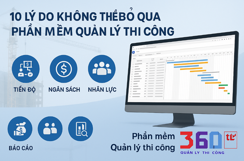10 lý do không thể bỏ qua phần mềm quản lý thi công 360