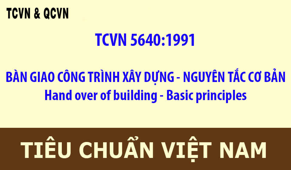 TCVN 5640:1991  BÀN GIAO CÔNG TRÌNH XÂY DỰNG - NGUYÊN TẮC CƠ BẢN  Hand over of building - Basic prin