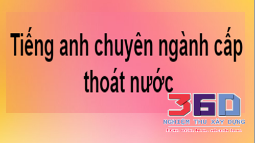 Một số từ tiếng anh thông dụng  chuyên ngành cấp thoát nước