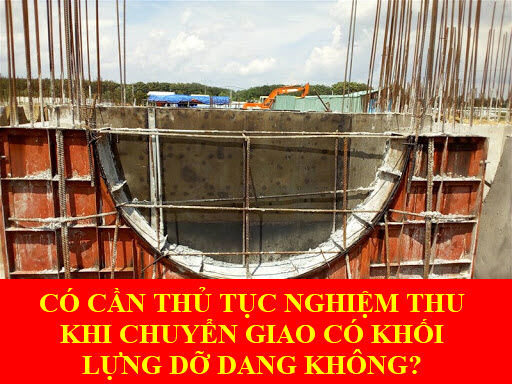 Công trình thi công dở dang thì việc nghiệm thu được thực hiện như thế nào? [Tham khảo]