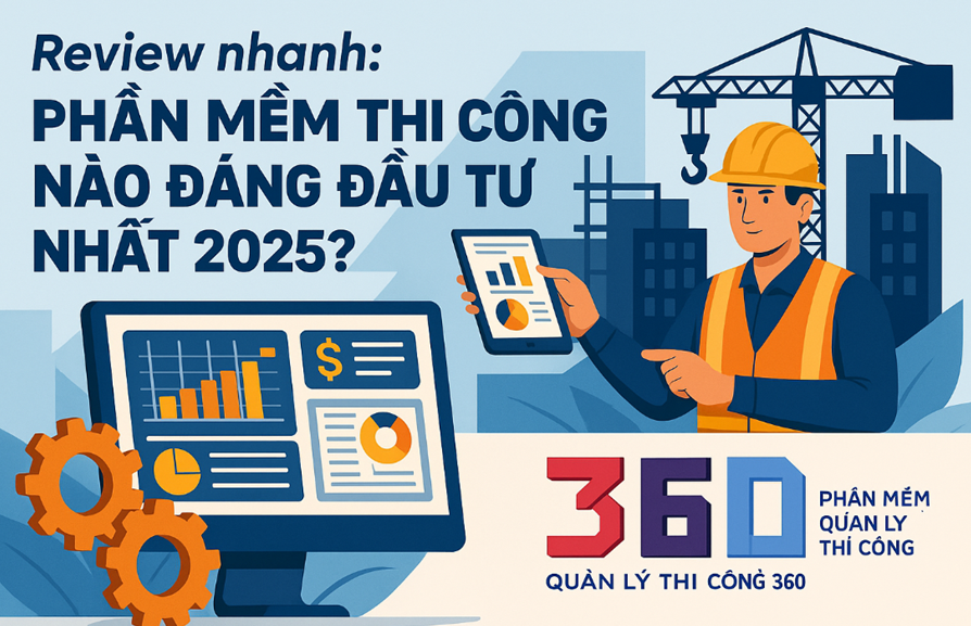 Phần mềm thi công đáng đầu tư nhất 2025 là gì