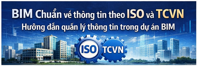 ISO 19650 + TCVN 14177 = Bộ quy tắc chung để làm BIM chuyên nghiệp