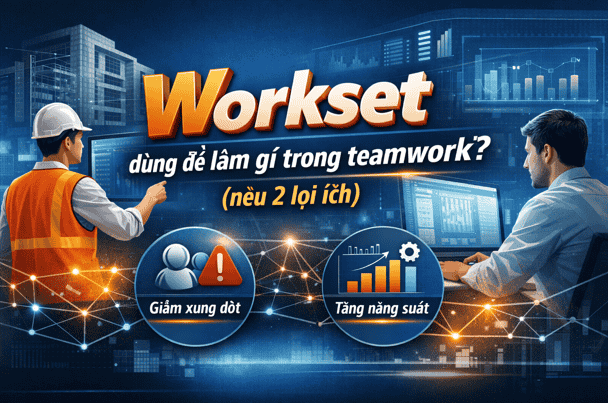 Workset dùng để làm gì trong teamwork? (nêu 2 lợi ích)