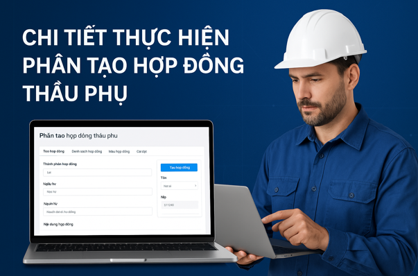 Hướng dẫn chi tiết thực hiện phần tạo hợp Ðồng thầu phụ Trên phần mềm Quản lý thi công 360