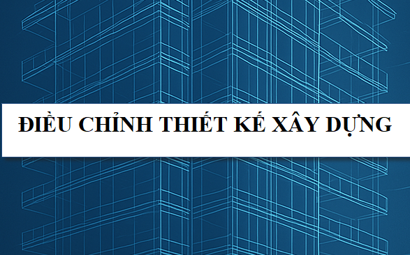 Điều chỉnh thiết kế xây dựng