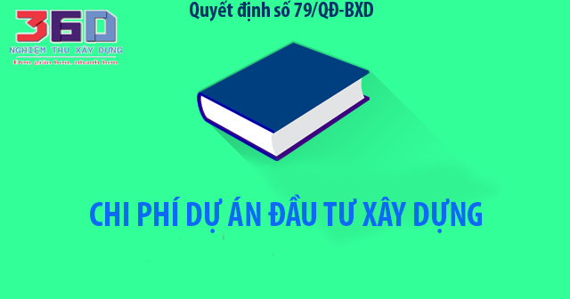Chi phí dự án đầu tư xây dựng theo quyết định 79/QĐ-BXD năm 2017