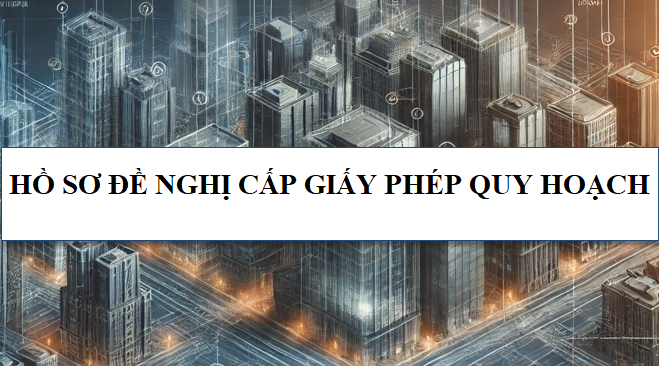 Hồ sơ đề nghị cấp giấy phép quy hoạch