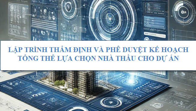 Lập trình thẩm định và phê duyệt kế hoạch tổng thể lựa chọn nhà thầu cho dự án
