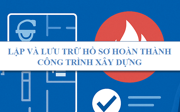 Lập và lưu trữ hồ sơ hoàn thành công trình xây dựng