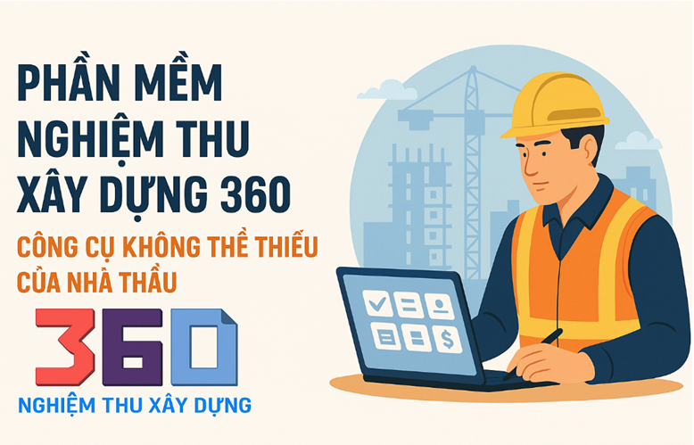 Phần mềm nghiệm thu xây dựng 360 – Công cụ không thể thiếu của nhà thầu