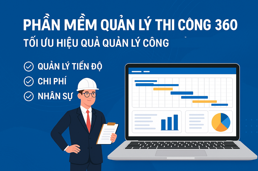 Phần mềm quản lý thi công 360 – Tối ưu hiệu quả quản lý công trường