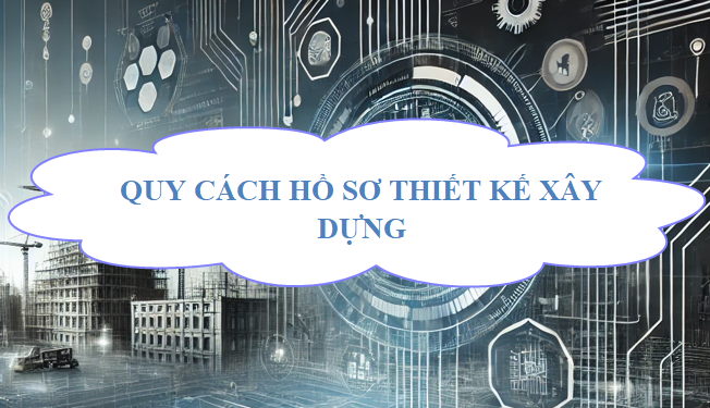 Quy cách hồ sơ thiết kế xây dựng