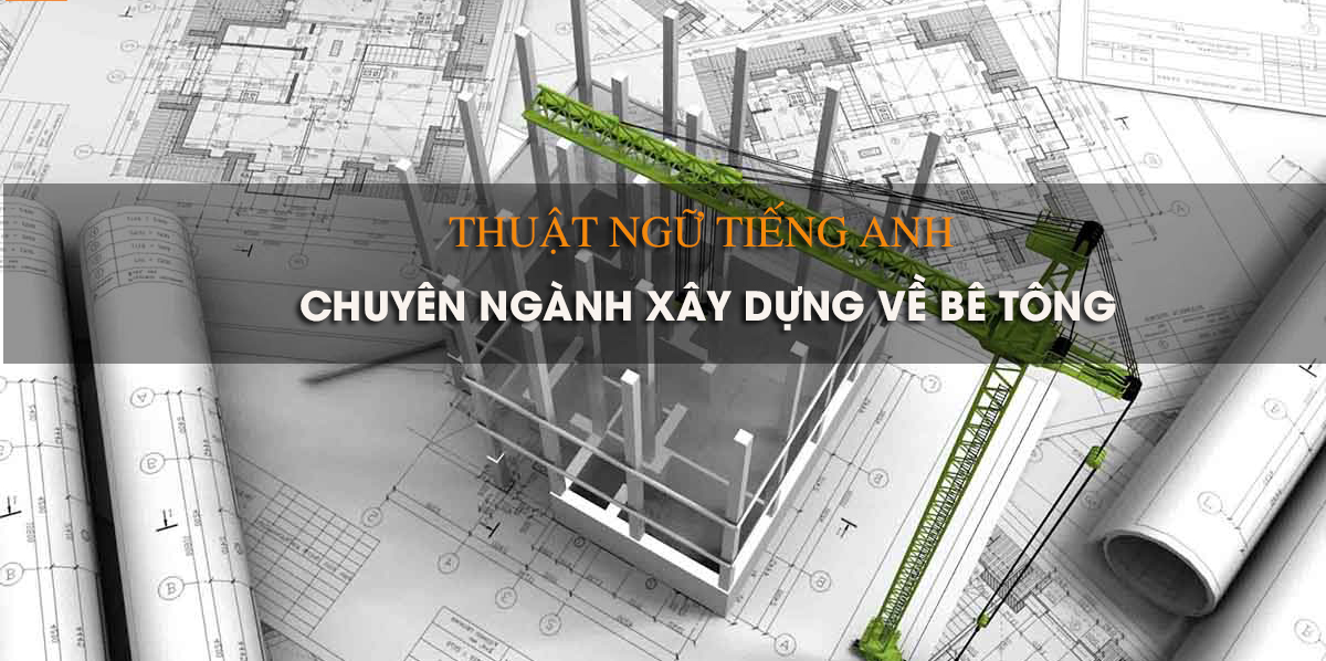 Tổng hợp từ vựng tiếng anh về bê tông