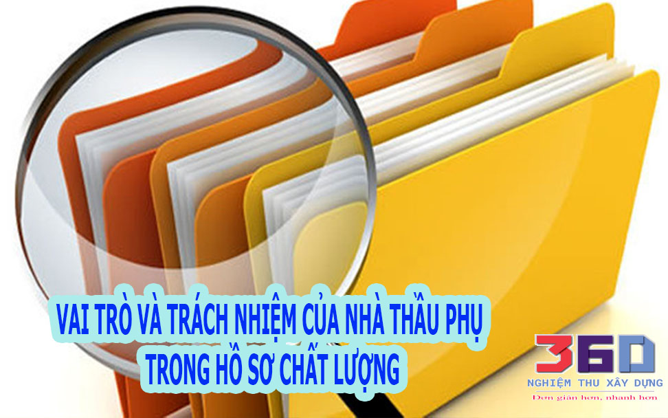 Vai trò và trách nhiệm của nhà thầu phụ trong hồ sơ chất lượng, khối lượng thanh toán